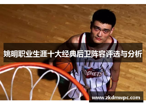 姚明职业生涯十大经典后卫阵容评选与分析