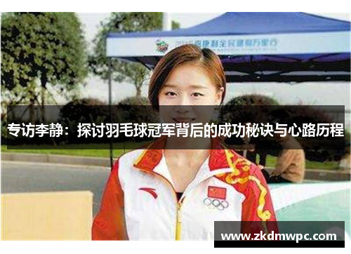 专访李静：探讨羽毛球冠军背后的成功秘诀与心路历程