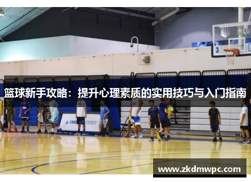 篮球新手攻略：提升心理素质的实用技巧与入门指南