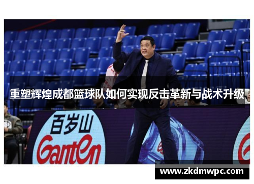 重塑辉煌成都篮球队如何实现反击革新与战术升级
